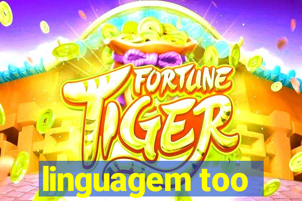 linguagem too