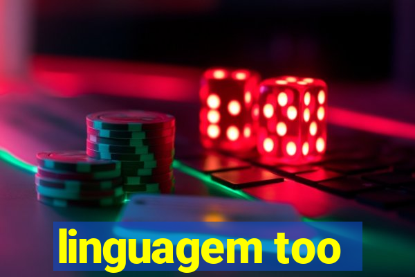 linguagem too