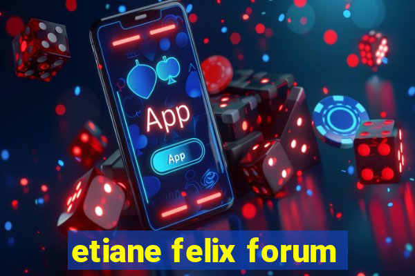 etiane felix forum