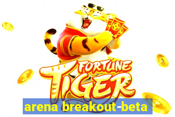 arena breakout-beta