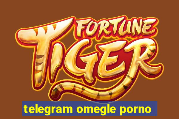 telegram omegle porno