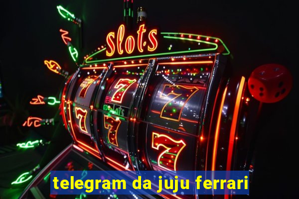 telegram da juju ferrari