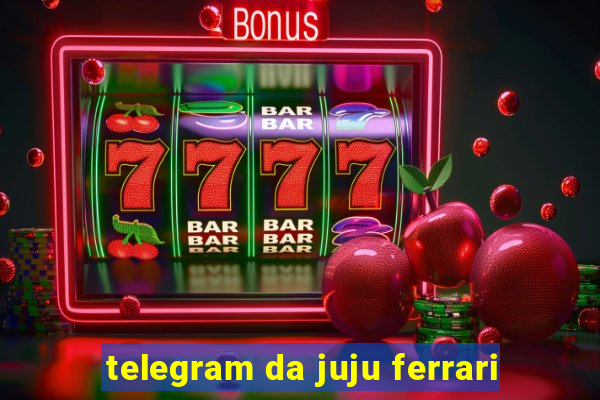 telegram da juju ferrari