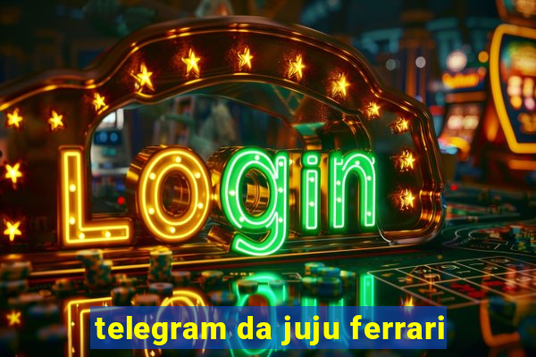 telegram da juju ferrari