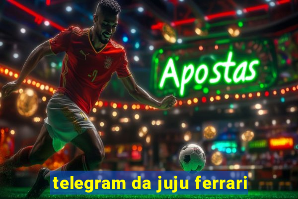 telegram da juju ferrari