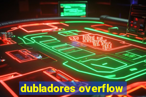 dubladores overflow