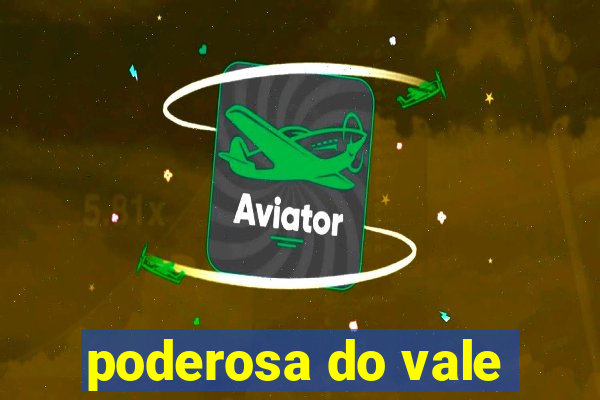 poderosa do vale