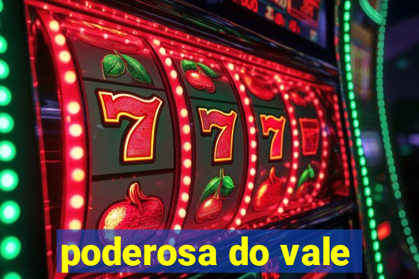 poderosa do vale