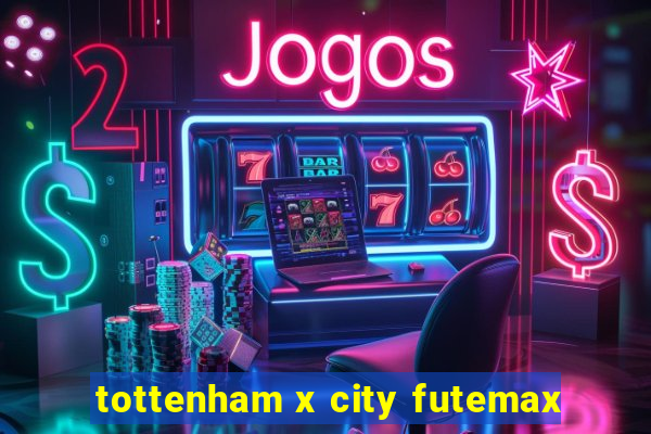 tottenham x city futemax