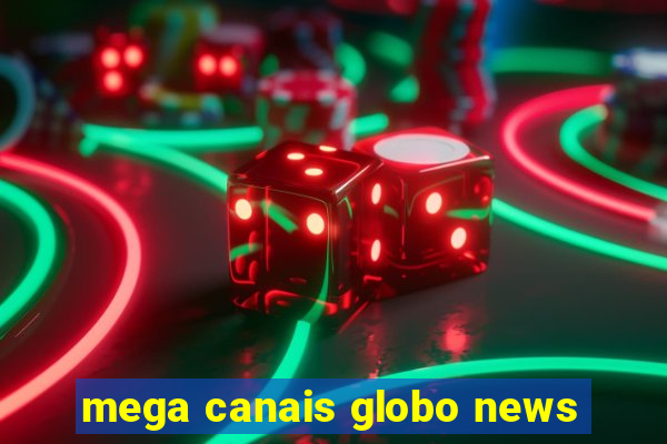 mega canais globo news