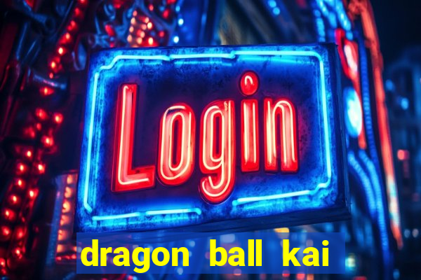 dragon ball kai dublado online