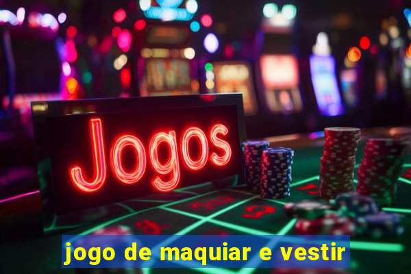 jogo de maquiar e vestir