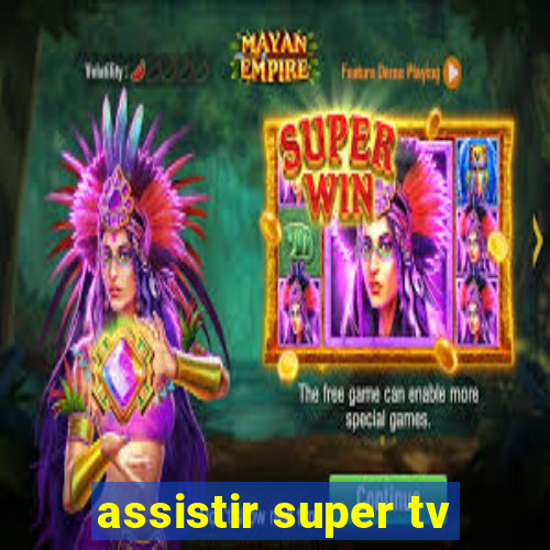 assistir super tv