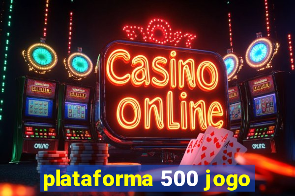 plataforma 500 jogo