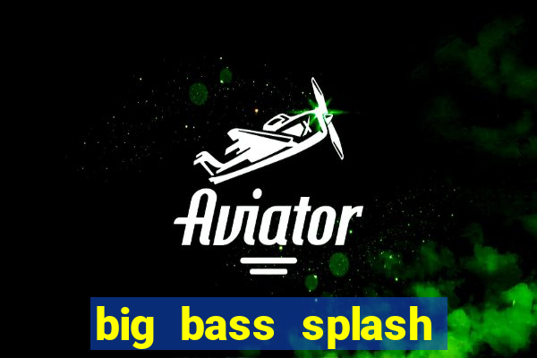 big bass splash demo betano