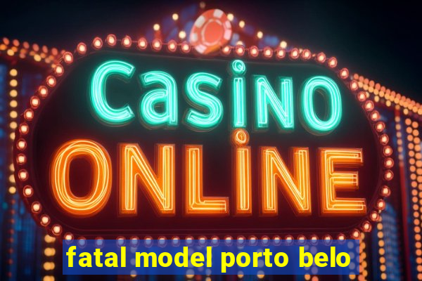 fatal model porto belo