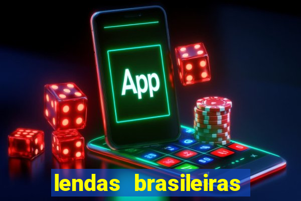 lendas brasileiras desconhecidas do folclore