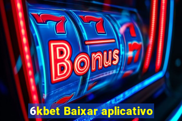 6kbet Baixar aplicativo