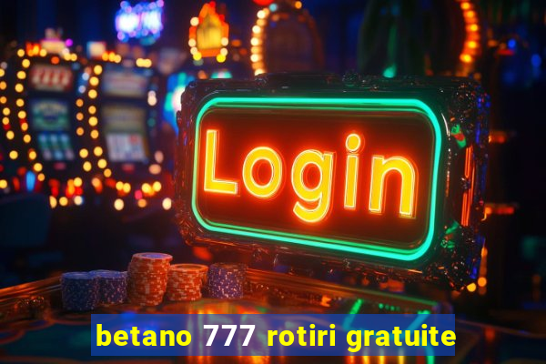 betano 777 rotiri gratuite