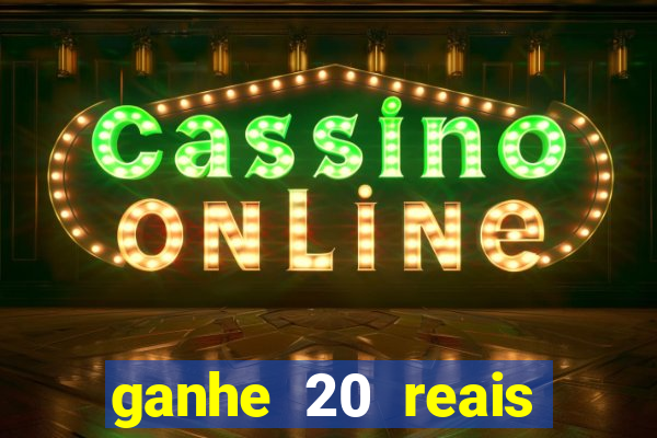 ganhe 20 reais para apostar cassino