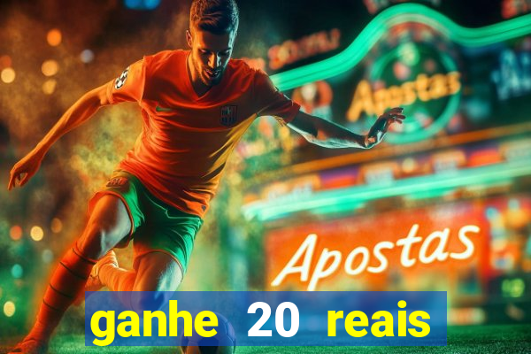 ganhe 20 reais para apostar cassino