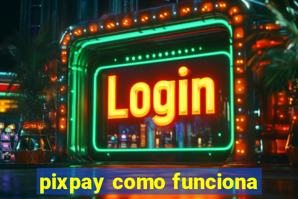 pixpay como funciona