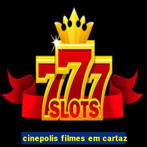 cinepolis filmes em cartaz