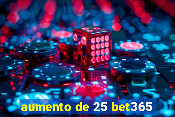 aumento de 25 bet365