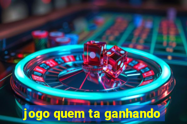 jogo quem ta ganhando