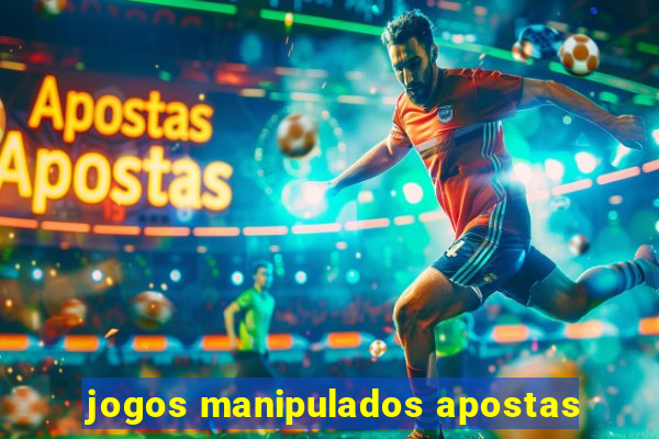 jogos manipulados apostas