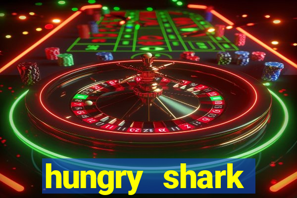 hungry shark evolution dinheiro infinito