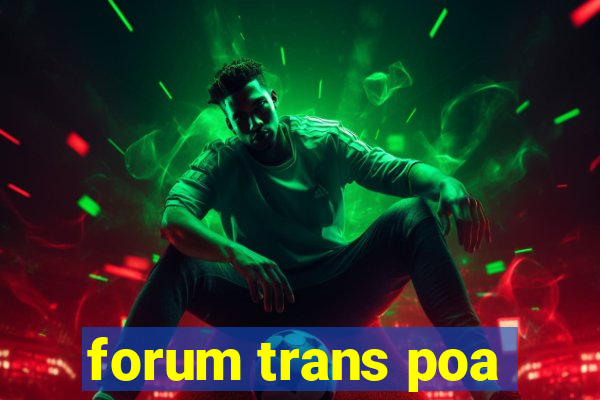 forum trans poa