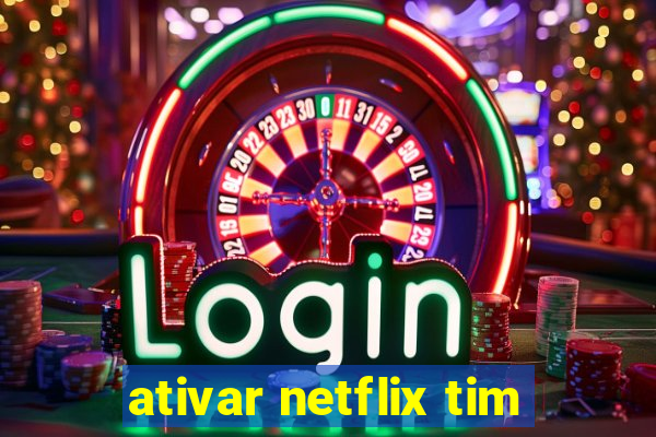 ativar netflix tim