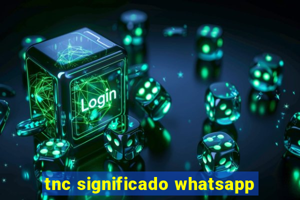 tnc significado whatsapp