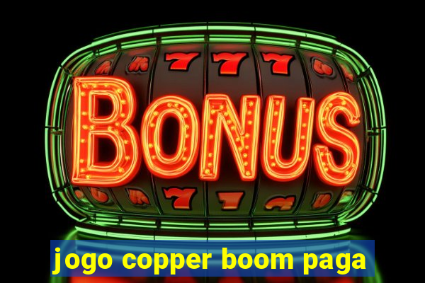 jogo copper boom paga