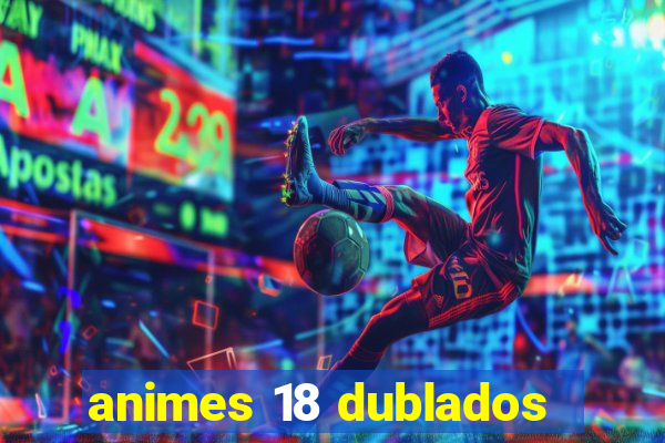 animes 18 dublados