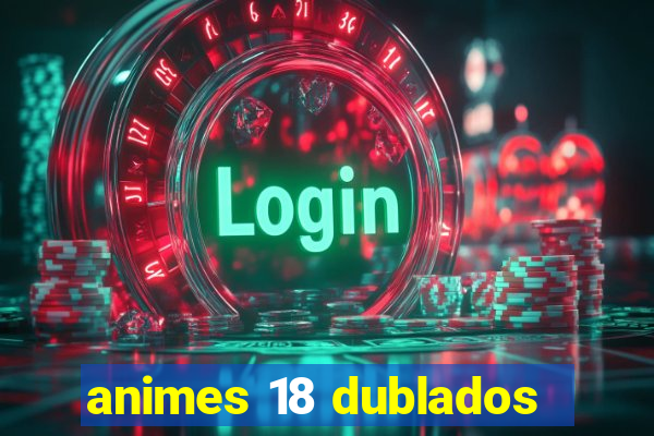 animes 18 dublados