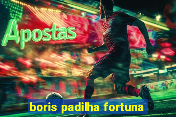 boris padilha fortuna