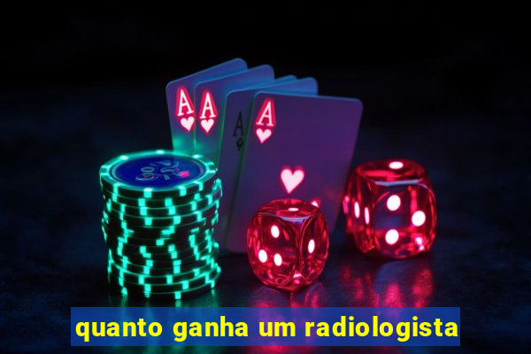 quanto ganha um radiologista