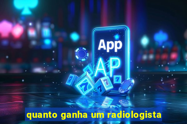 quanto ganha um radiologista