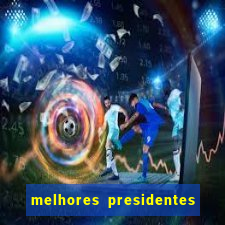 melhores presidentes do brasil