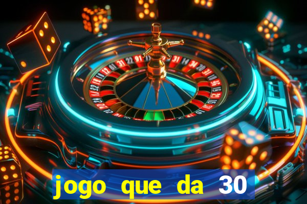 jogo que da 30 reais de bonus