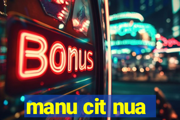 manu cit nua