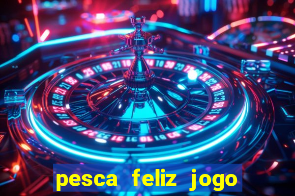 pesca feliz jogo ganhar dinheiro