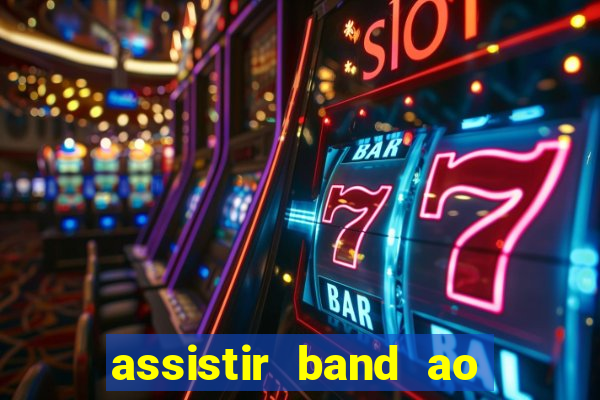 assistir band ao vivo gratis