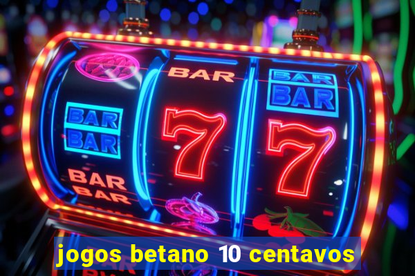 jogos betano 10 centavos