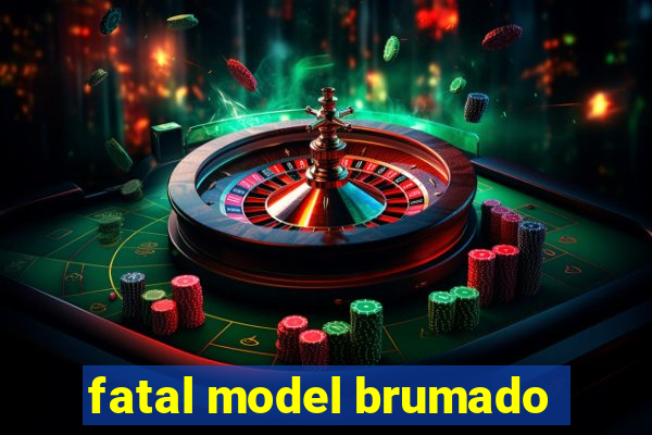 fatal model brumado