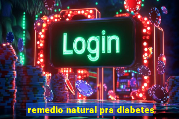 remedio natural pra diabetes