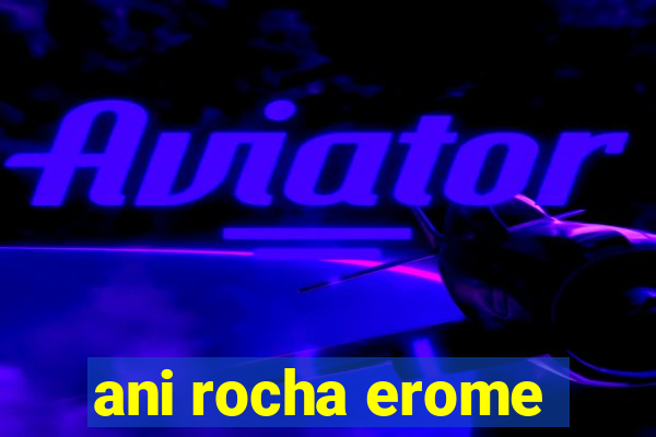 ani rocha erome