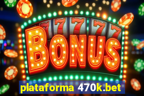 plataforma 470k.bet